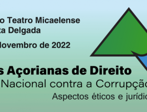VI Jornadas Açorianas de Direito – A Estratégia Nacional contra a Corrupção: aspetos éticos e jurídicos
